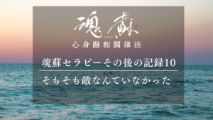 「そもそも敵なんていなかった」本来の自分とつながった日｜魂蘇セラピーの感想10